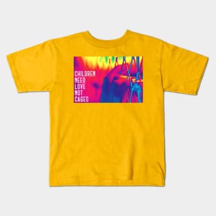 Children Need Love Not Cages Kids T-Shirt